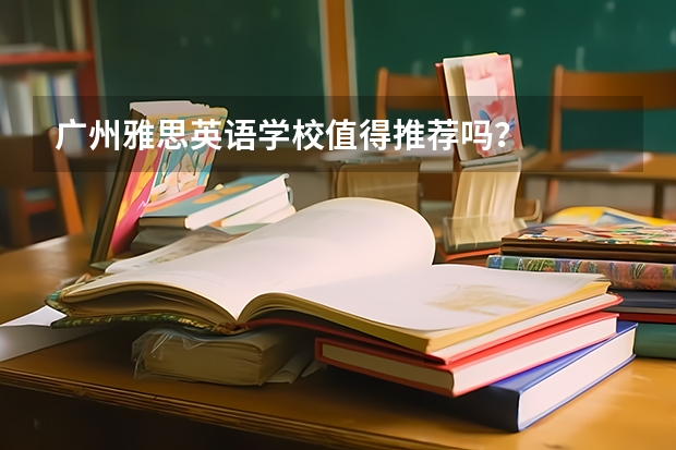 广州雅思英语学校值得推荐吗？